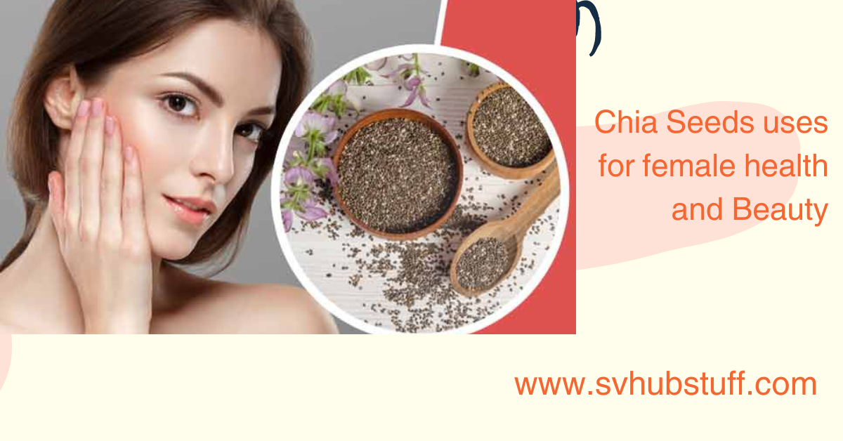 chia seeds uses for female health and beauty