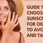 Guide To Choose A Sunscreen For Oily Skin To Avoid Acne And Tan