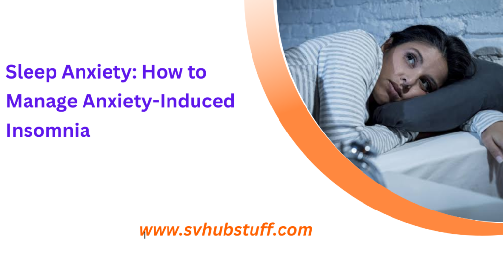 Sleep Anxiety: How to Manage Anxiety-Induced Insomnia (Sleeplessness)